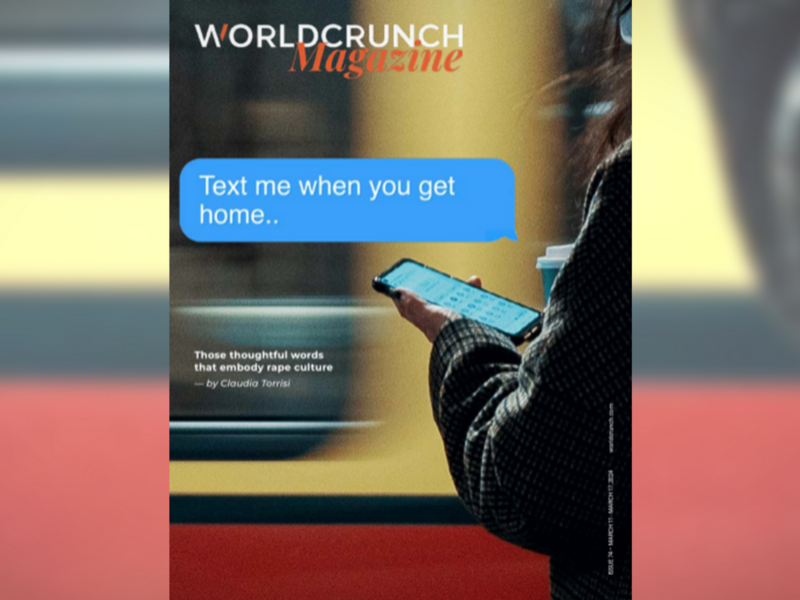 Worldcrunch Magazine #74 — Text Me When You Get Home